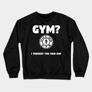 Gym? I Thought You Said Gin - Gym and Workout Crewneck Sweatshirt